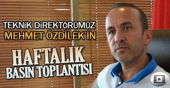TEKNİK DİREKTÖR MEHMET ÖZDİLEK BASIN TOPLANTISI