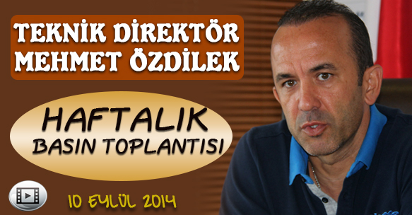TEKNİK DİREKTÖR MEHMET ÖZDİLEK BASIN TOPLANTISI 10 EYLÜL