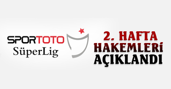 SPOR TOTO SÜPER LİG'DE 2. HAFTA HAKEMLERİ AÇIKLANDI
