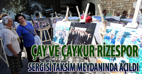 ÇAY VE ÇAYKUR RİZESPOR SERGİSİ TAKSİM MEYDANINDA AÇILDI