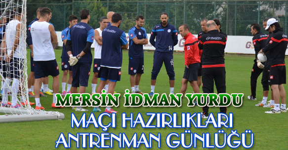 MERSİN İDMAN YURDU MAÇI HAZIRLIKLARI ANTRENMAN GÜNLÜĞÜ