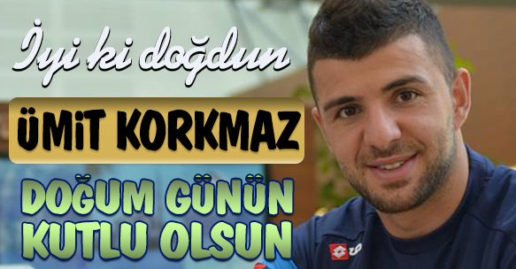 Doğum Günün Kutlu Olsun Ümit Korkmaz