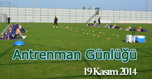 ANTRENMAN GÜNLÜĞÜ 19 KASIM 2014 ÇARŞAMBA