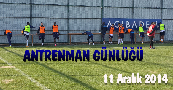 ANTRENMAN GÜNLÜĞÜ 11 ARALIK 2014 PERŞEMBE