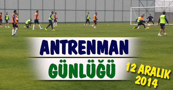 ANTRENMAN GÜNLÜĞÜ 12 ARALIK 2014 CUMA