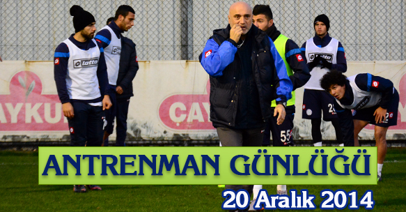 ANTRENMAN GÜNLÜĞÜ 20 ARALIK 2014 CUMARTESİ