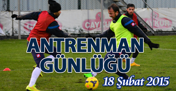 ANTRENMAN GÜNLÜĞÜ 18 ŞUBAT 2015 ÇARŞAMBA