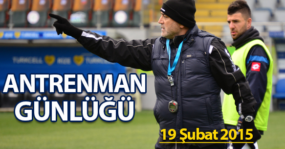 ANTRENMAN GÜNLÜĞÜ 19 ŞUBAT 2015 PERŞEMBE