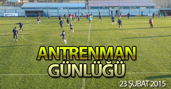 ANTRENMAN GÜNLÜĞÜ 23 ŞUBAT 2015 PAZARTESİ