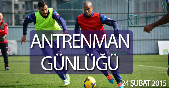ANTRENMAN GÜNLÜĞÜ 24 ŞUBAT 2015 SALI