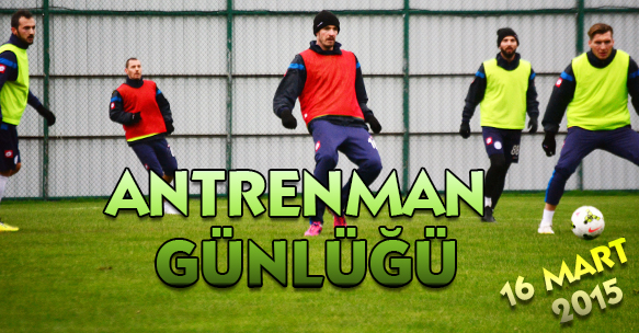 ANTRENMAN GÜNLÜĞÜ 16 MART 2015 PAZARTESİ