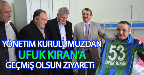 Yönetim Kurulumuzdan Ufuk Kıran'a Geçmiş Olsun Ziyareti