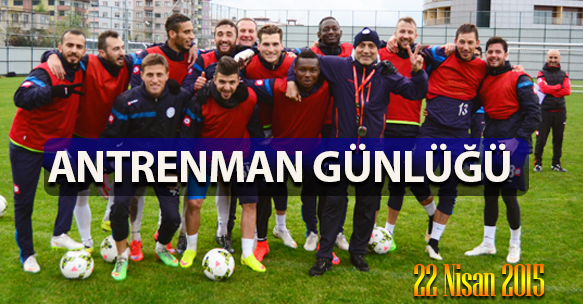 ANTRENMAN GÜNLÜĞÜ 22 NİSAN 2015 ÇARŞAMBA