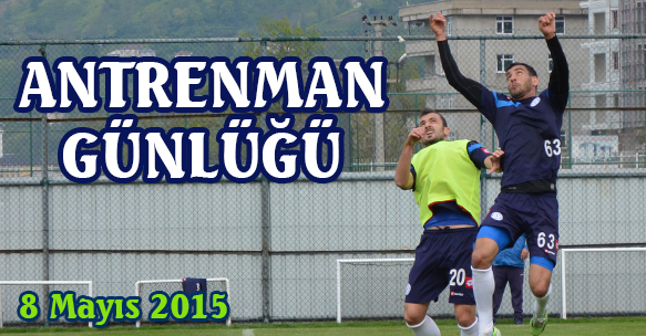 ANTRENMAN GÜNLÜĞÜ 8 MAYIS 2015 CUMA