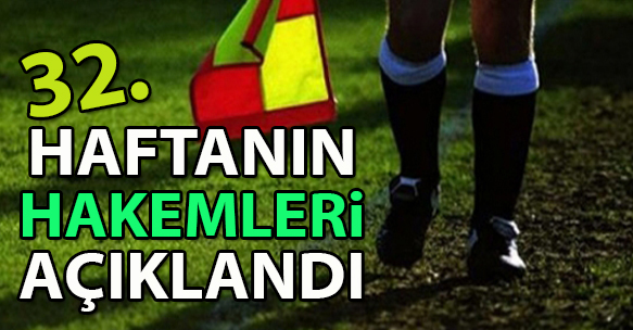 32. HAFTANIN HAKEMLERİ AÇIKLANDI