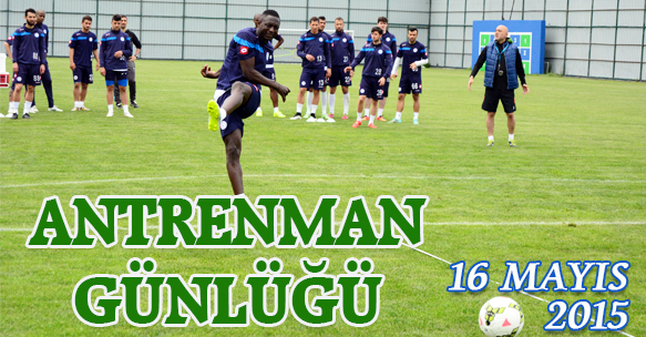 ANTRENMAN GÜNLÜĞÜ 16 MAYIS 2015 CUMARTESİ