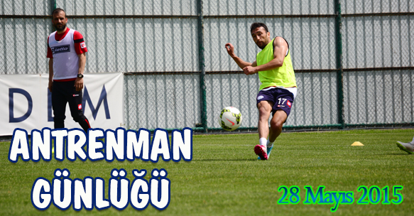 ANTRENMAN GÜNLÜĞÜ 28 MAYIS 2015 PERŞEMBE