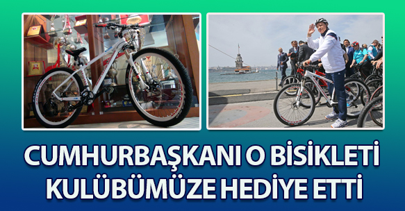 CUMHURBAŞKANI O BİSİKLETİ KULÜBÜMÜZE HEDİYE ETTİ
