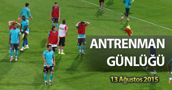 ANTRENMAN GÜNLÜĞÜ 13 AĞUSTOS 2015