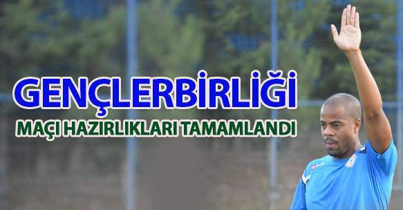 GENÇLERBİRLİĞİ MAÇI HAZIRLIKLARI TAMAMLANDI