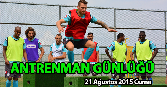 ANTRENMAN GÜNLÜĞÜ 21 AĞUSTOS 2015 CUMA