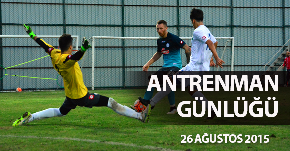 ANTRENMAN GÜNLÜĞÜ 26 AĞUSTOS 2015 ÇARŞAMBA