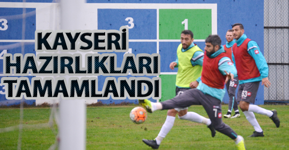 KAYSERİSPOR MAÇI HAZIRLIKLARI TAMAMLANDI