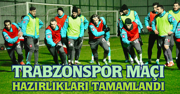 TRABZONSPOR MAÇI HAZIRLIKLARI TAMAMLANDI