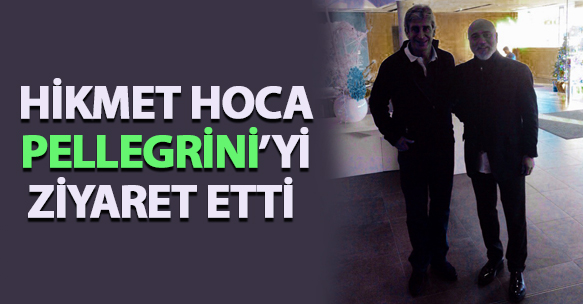 HİKMET HOCA PELLEGRİNİ'Yİ ZİYARET ETTİ
