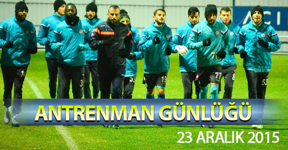 ANTRENMAN GÜNLÜĞÜ 23 ARALIK 2015 ÇARŞAMBA