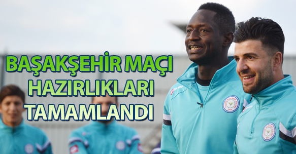 BAŞAKŞEHİR MAÇI HAZIRLIKLARI TAMAMLANDI