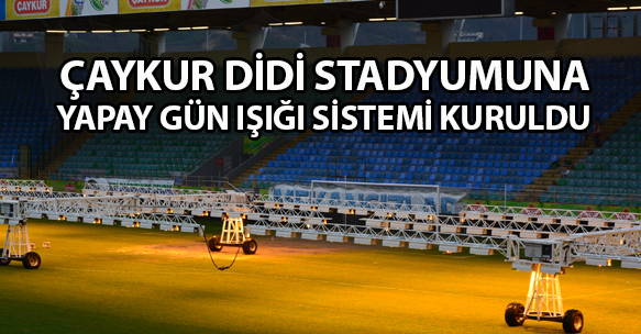 Çaykur Didi Stadyumuna Yapay Gün Işığı Sistemi Kuruldu