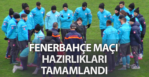 FENERBAHÇE MAÇI HAZIRLIKLARI TAMAMLANDI