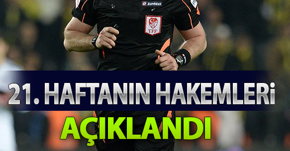 SÜPER LİG'DE 21. HAFTANIN HAKEMLERİ AÇIKLANDI