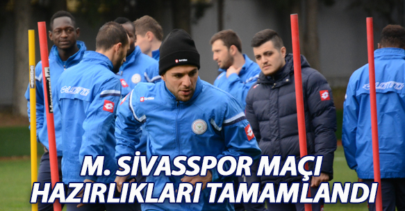 M. SİVASSPOR MAÇI HAZIRLIKLARI TAMAMLANDI