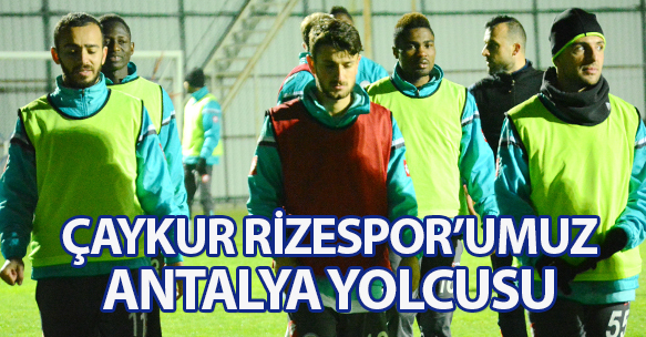 ÇAYKUR RİZESPOR'UMUZ ANTALYA YOLCUSU