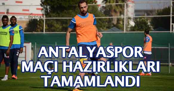 ANTALYASPOR MAÇI HAZIRLIKLARI TAMAMLANDI