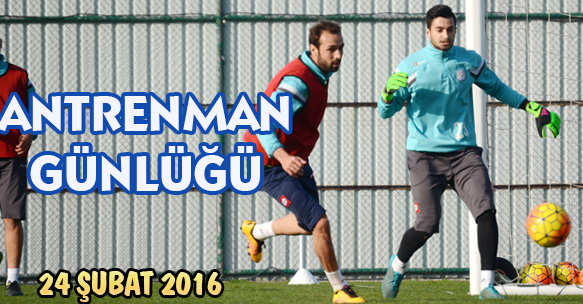 ANTRENMAN GÜNLÜĞÜ 24 ŞUBAT 2016 ÇARŞAMBA