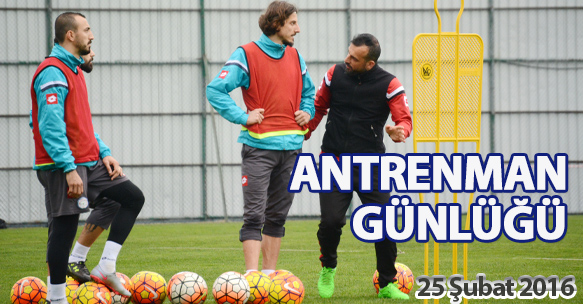 ANTRENMAN GÜNLÜĞÜ 25 ŞUBAT 2016 PERŞEMBE