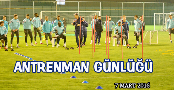 ANTRENMAN GÜNLÜĞÜ 7 MART 2016 PAZARTESİ