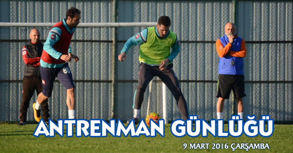 ANTRENMAN GÜNLÜĞÜ 9 MART 2016 ÇARŞAMBA