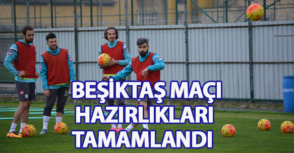 BEŞİKTAŞ MAÇI HAZIRLIKLARI TAMAMLANDI