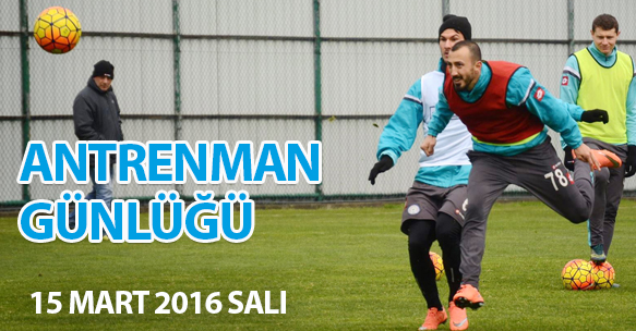 ANTRENMAN GÜNLÜĞÜ 15 MART 2016 SALI