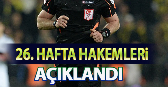 SÜPER LİG'DE 26. HAFTANIN HAKEMLERİ AÇIKLANDI