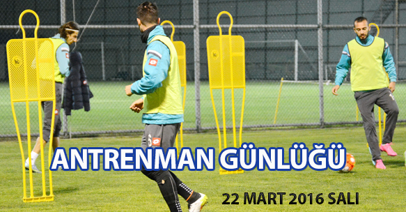 ANTRENMAN GÜNLÜĞÜ 22 MART 2016 SALI