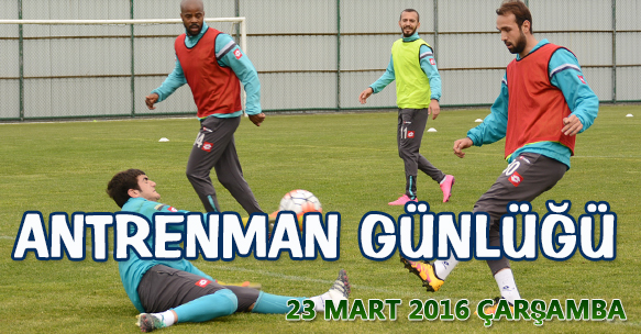 ANTRENMAN GÜNLÜĞÜ 23 MART 2016 ÇARŞAMBA