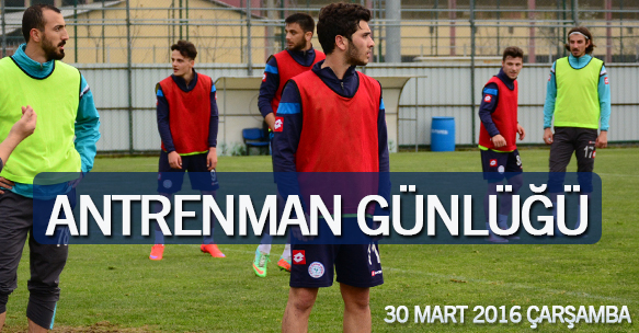 ANTRENMAN GÜNLÜĞÜ 30 MART 2016 ÇARŞAMBA