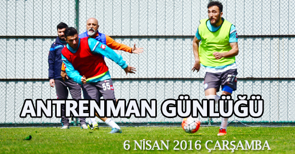 ANTRENMAN GÜNLÜĞÜ 6 NİSAN 2016 ÇARŞAMBA