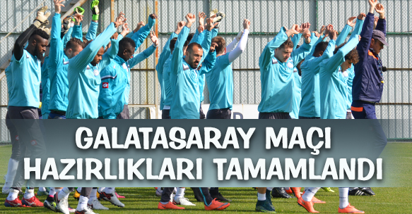 GALATASARAY MAÇI HAZIRLIKLARI TAMAMLANDI