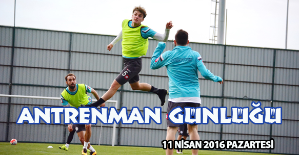 ANTRENMAN GÜNLÜĞÜ 11 NİSAN 2016 PAZARTESİ